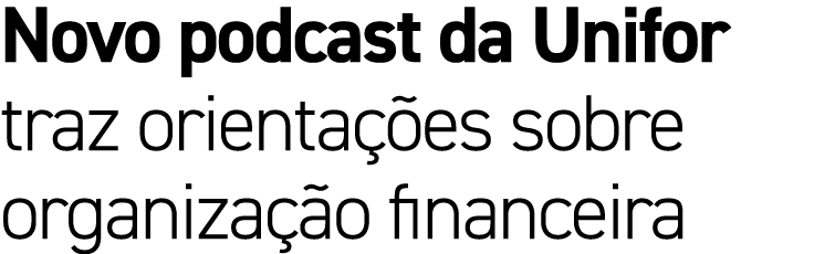 Novo podcast da Unifor traz orienta es sobre organiza  o financeira