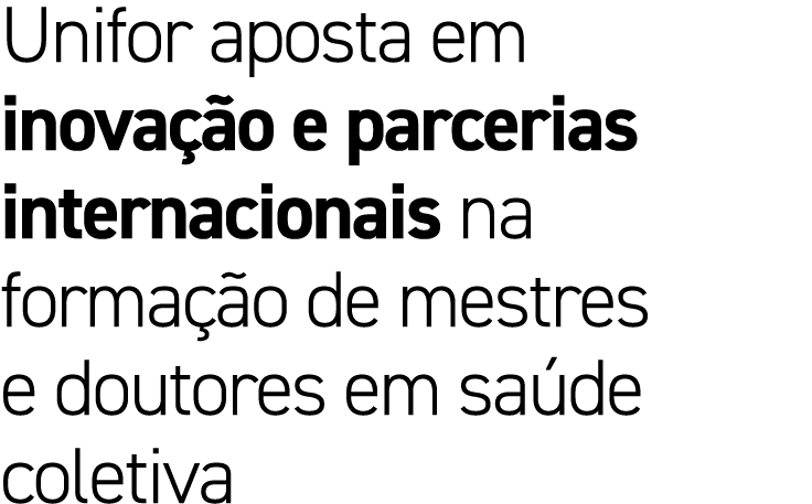 Unifor aposta em inova o e parcerias internacionais na forma  o de mestres e doutores em sa de coletiva