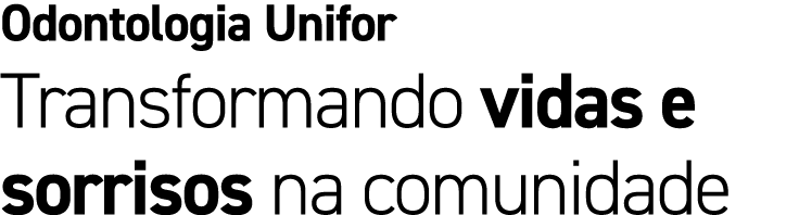 Odontologia Unifor Transformando vidas e sorrisos na comunidade