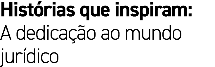 Hist rias que inspiram: A dedica o ao mundo jur dico