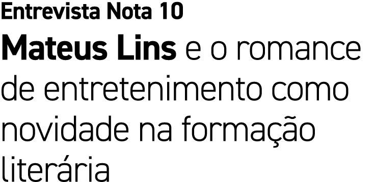 Entrevista Nota 10 Mateus Lins e o romance de entretenimento como novidade na forma o liter ria