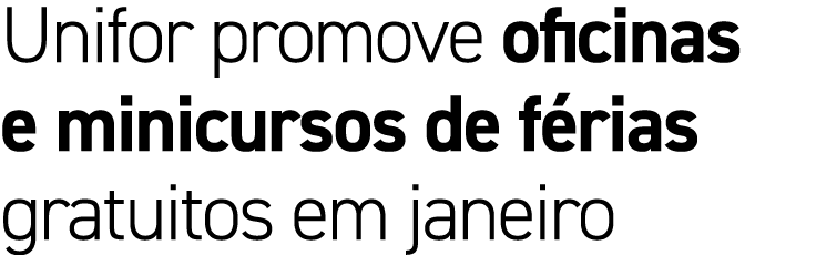 Unifor promove oficinas e minicursos de f rias gratuitos em janeiro