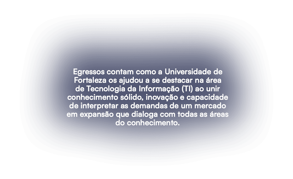 Egressos contam como a Universidade de Fortaleza os ajudou a se destacar na rea de Tecnologia da Informa  o (TI) ao ...