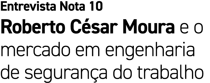 Entrevista Nota 10 Roberto C sar Moura e o mercado em engenharia de seguran a do trabalho