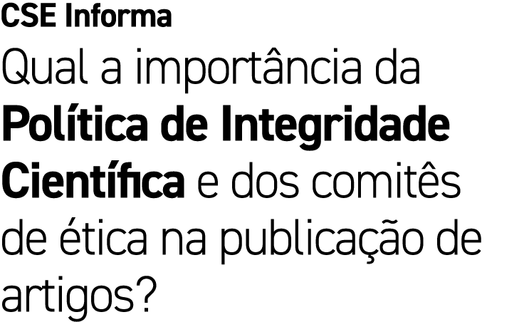 CSE Informa Qual a import ncia da Pol tica de Integridade Cient fica e dos comit s de tica na publica  o de artigos?