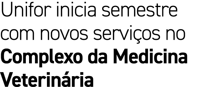 Unifor inicia semestre com novos servi os no Complexo da Medicina Veterin ria