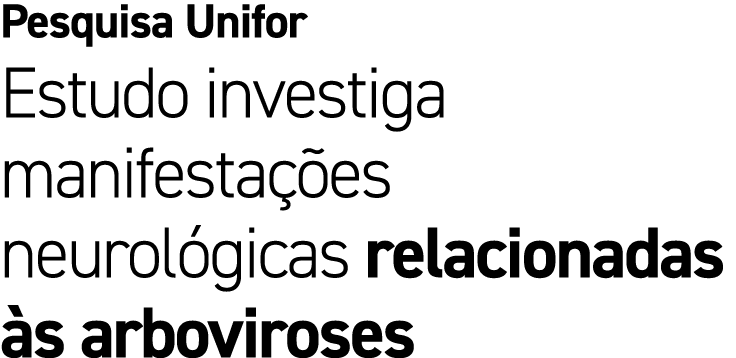 Pesquisa Unifor Estudo investiga manifesta es neurol gicas relacionadas  s arboviroses