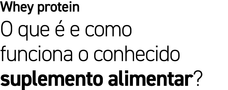 Whey protein O que  e como funciona o conhecido suplemento alimentar?