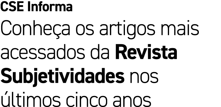 CSE Informa Conhe a os artigos mais acessados da Revista Subjetividades nos ltimos cinco anos