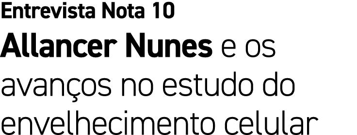 Entrevista Nota 10 Allancer Nunes e os avan os no estudo do envelhecimento celular