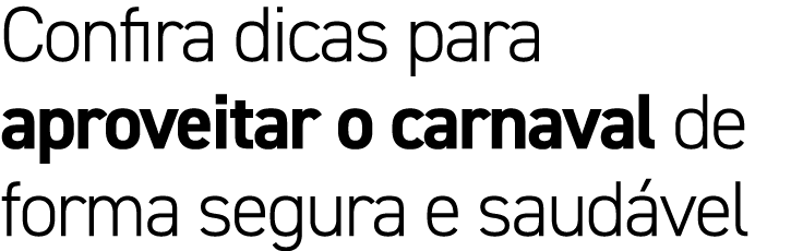 Confira dicas para aproveitar o carnaval de forma segura e saud vel