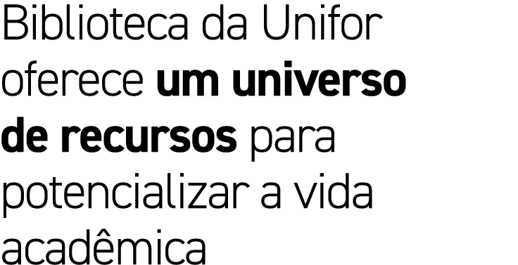 Biblioteca da Unifor oferece um universo de recursos para potencializar a vida acad mica