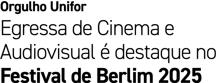 Orgulho Unifor Egressa de Cinema e Audiovisual  destaque no Festival de Berlim 2025