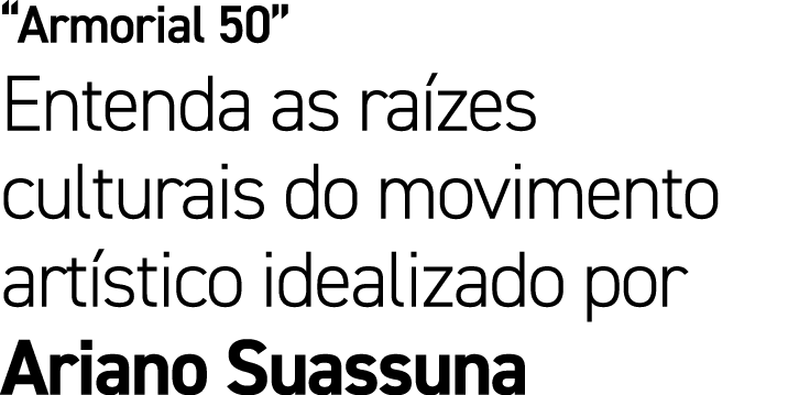 “Armorial 50” Entenda as ra zes culturais do movimento art stico idealizado por Ariano Suassuna