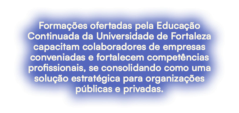 Forma es ofertadas pela Educa  o Continuada da Universidade de Fortaleza capacitam colaboradores de empresas conveni...