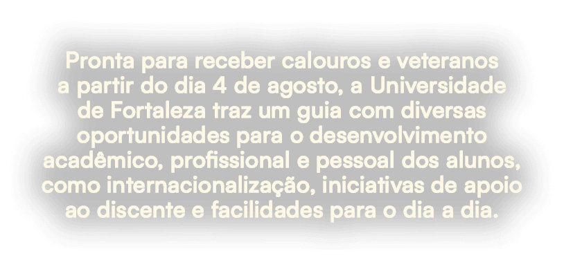 Pronta para receber calouros e veteranos a partir do dia 4 de agosto, a Universidade de Fortaleza traz um guia com di...