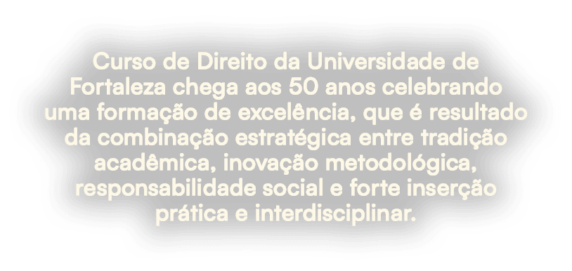 Curso de Direito da Universidade de Fortaleza chega aos 50 anos celebrando uma forma o de excel ncia, que   resultad...