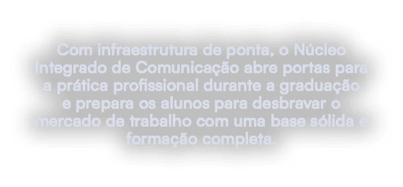 Com infraestrutura de ponta, o N cleo Integrado de Comunica o abre portas para a pr tica profissional durante a grad...