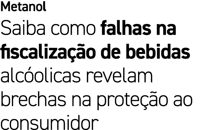 Metanol Saiba como falhas na fiscaliza o de bebidas alc olicas revelam brechas na prote  o ao consumidor
