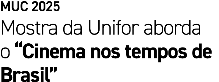 MUC 2025 Mostra da Unifor aborda o “Cinema nos tempos de Brasil”
