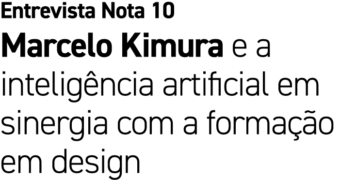 Entrevista Nota 10 Marcelo Kimura e a intelig ncia artificial em sinergia com a forma o em design