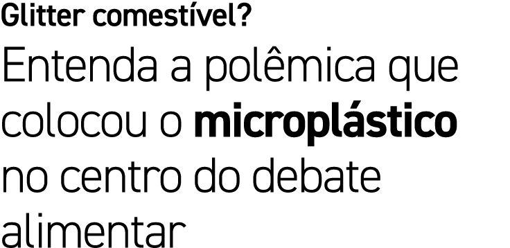 Glitter comest vel? Entenda a pol mica que colocou o micropl stico no centro do debate alimentar