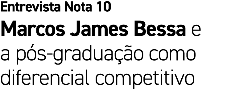 Entrevista Nota 10 Marcos James Bessa e a p s gradua o como diferencial competitivo