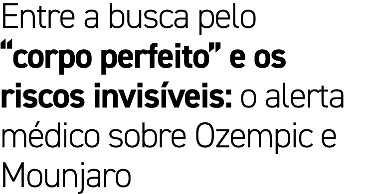 Entre a busca pelo “corpo perfeito” e os riscos invis veis: o alerta m dico sobre Ozempic e Mounjaro