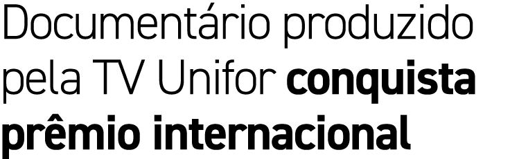 Document rio produzido pela TV Unifor conquista pr mio internacional