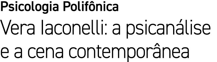 Psicologia Polif nica Vera Iaconelli: a psican lise e a cena contempor nea