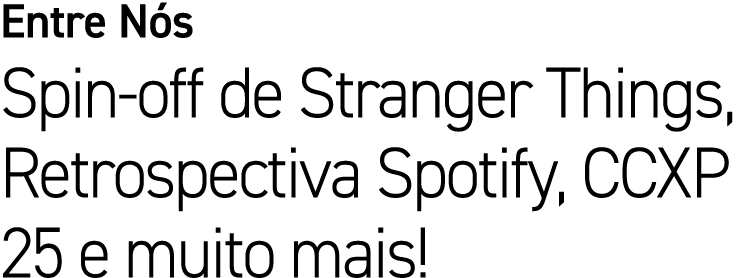 Entre N s Spin off de Stranger Things, Retrospectiva Spotify, CCXP 25 e muito mais!