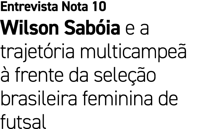 Entrevista Nota 10 Wilson Sab ia e a trajet ria multicampe   frente da sele  o brasileira feminina de futsal 