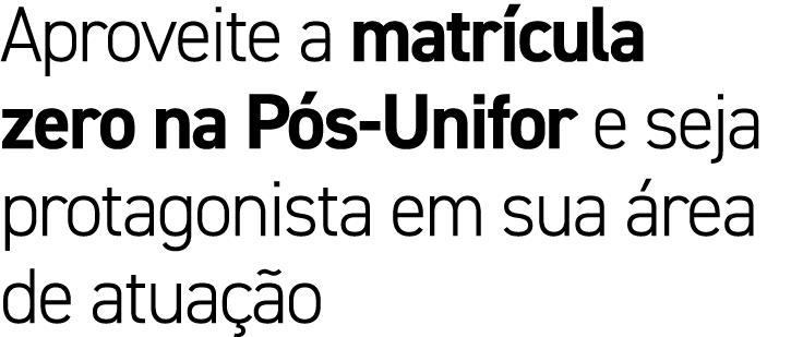 Aproveite a matr cula zero na P s Unifor e seja protagonista em sua rea de atua  o