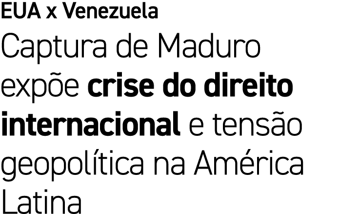 EUA x Venezuela Captura de Maduro exp e crise do direito internacional e tens o geopol tica na Am rica Latina