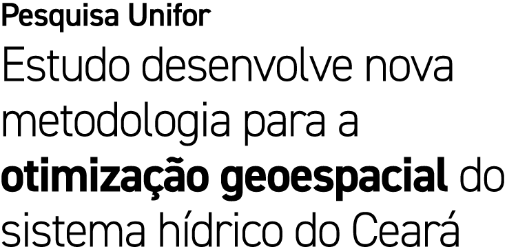 Pesquisa Unifor Estudo desenvolve nova metodologia para a otimiza o geoespacial do sistema h drico do Cear 