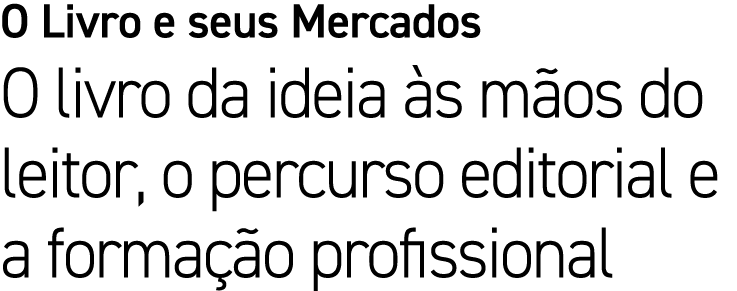 O Livro e seus Mercados O livro da ideia s m os do leitor, o percurso editorial e a forma  o profissional