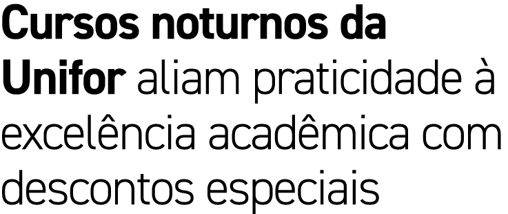 Cursos noturnos da Unifor aliam praticidade  excel ncia acad mica com descontos especiais