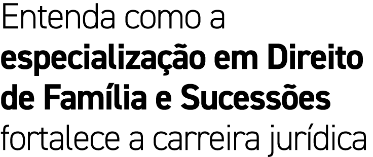 Entenda como a especializa o em Direito de Fam lia e Sucess es fortalece a carreira jur dica