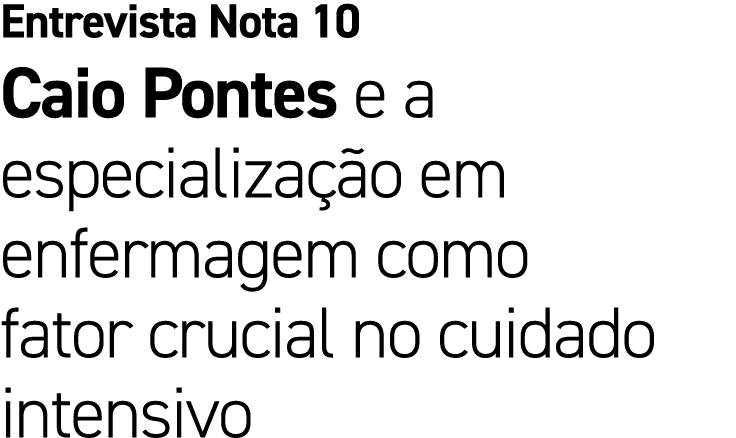 Entrevista Nota 10 Caio Pontes e a especializa o em enfermagem como fator crucial no cuidado intensivo