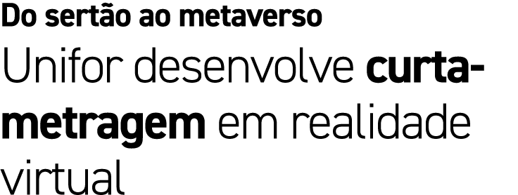 Do sert o ao metaverso Unifor desenvolve curta metragem em realidade virtual