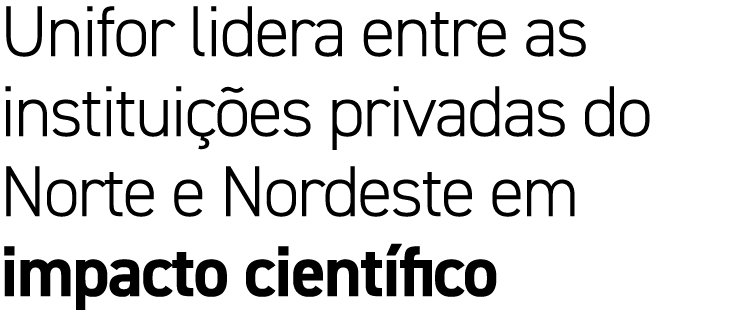 Unifor lidera entre as institui es privadas do Norte e Nordeste em impacto cient fico