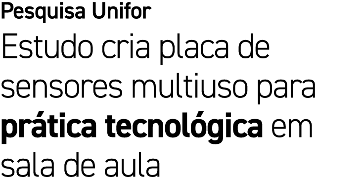 Pesquisa Unifor Estudo cria placa de sensores multiuso para pr tica tecnol gica em sala de aula