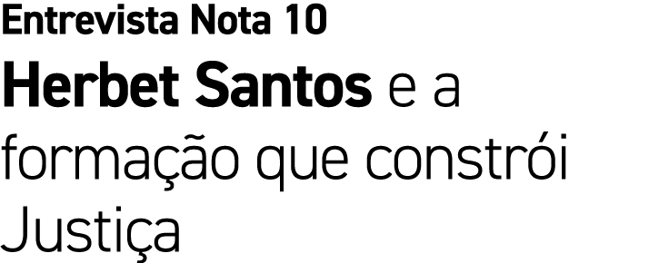 Entrevista Nota 10 Herbet Santos e a forma o que constr i Justi a