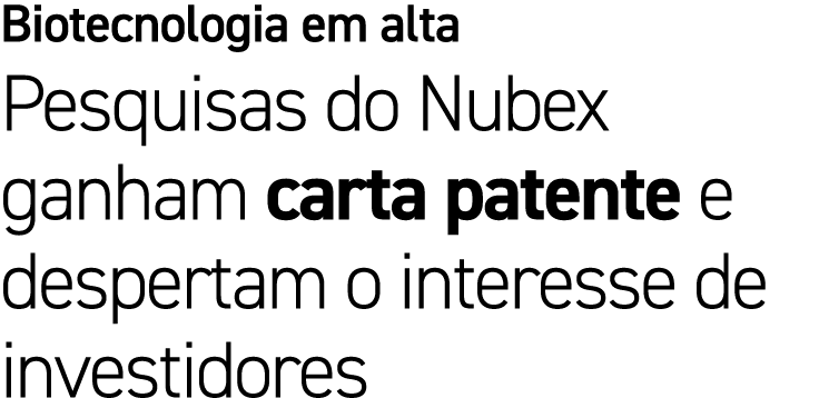 Biotecnologia em alta Pesquisas do Nubex ganham carta patente e despertam o interesse de investidores