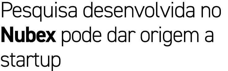 Pesquisa desenvolvida no Nubex pode dar origem a startup