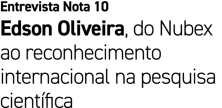 Entrevista Nota 10 Edson Oliveira, do Nubex ao reconhecimento internacional na pesquisa cient fica
