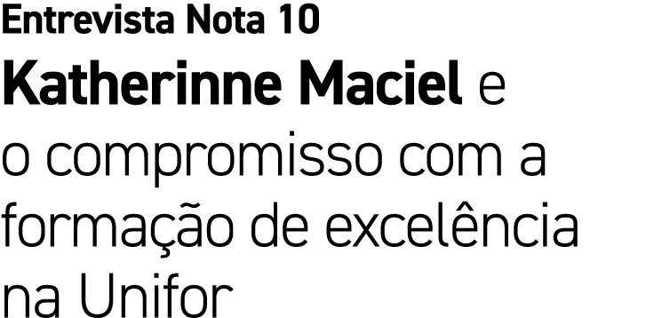 Entrevista Nota 10 Katherinne Maciel e o compromisso com a forma o de excel ncia na Unifor