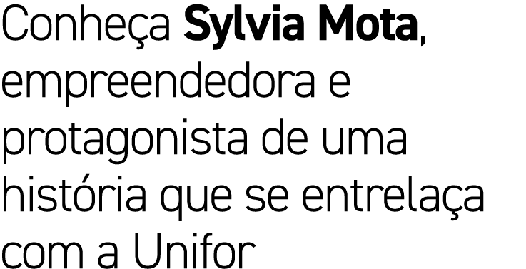 Conhe a Sylvia Mota, empreendedora e protagonista de uma hist ria que se entrela a com a Unifor