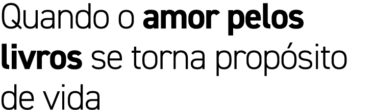 Quando o amor pelos livros se torna prop sito de vida