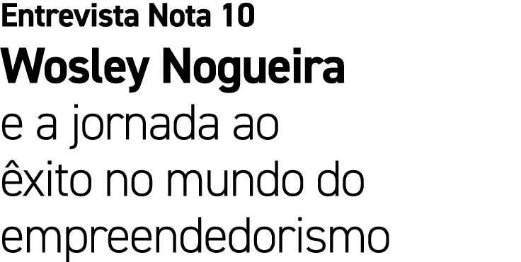 Entrevista Nota 10 Wosley Nogueira e a jornada ao xito no mundo do empreendedorismo